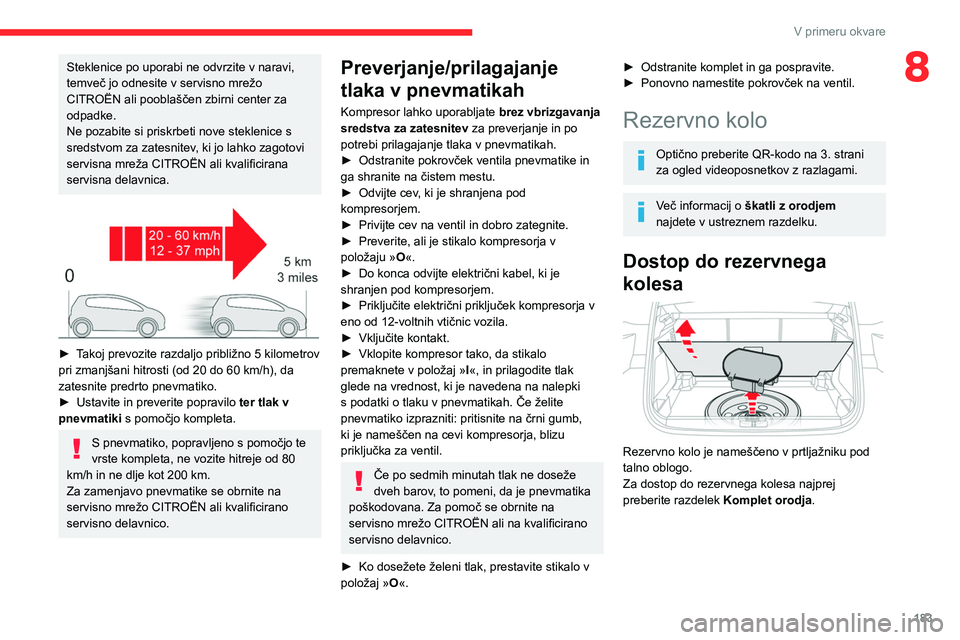 CITROEN C5 AIRCROSS 2022  Navodila Za Uporabo (in Slovenian) 183
V primeru okvare
8Steklenice po uporabi ne odvrzite v naravi, 
temveč jo odnesite v servisno mrežo 
CITROËN ali pooblaščen zbirni center za 
odpadke.
Ne pozabite si priskrbeti nove steklenice