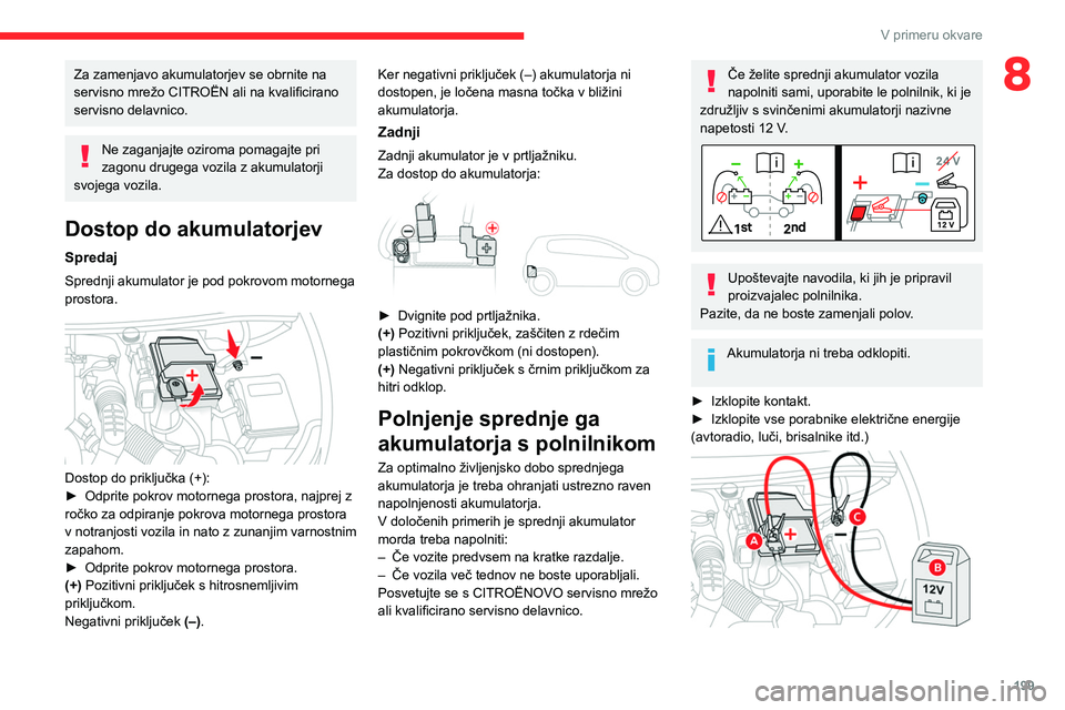 CITROEN C5 AIRCROSS 2022 Navodila Za Uporabo (in Slovenian) 199
V primeru okvare
8Za zamenjavo akumulatorjev se obrnite na
servisno mrežo CITROËN ali na kvalificirano
servisno delavnico.
Ne zaganjajte oziroma pomagajte pri
zagonu drugega vozila z akumulat CITROEN C5 AIRCROSS 2022 Navodila Za Uporabo (in Slovenian) 199
V primeru okvare
8Za zamenjavo akumulatorjev se obrnite na
servisno mrežo CITROËN ali na kvalificirano
servisno delavnico.
Ne zaganjajte oziroma pomagajte pri
zagonu drugega vozila z akumulat