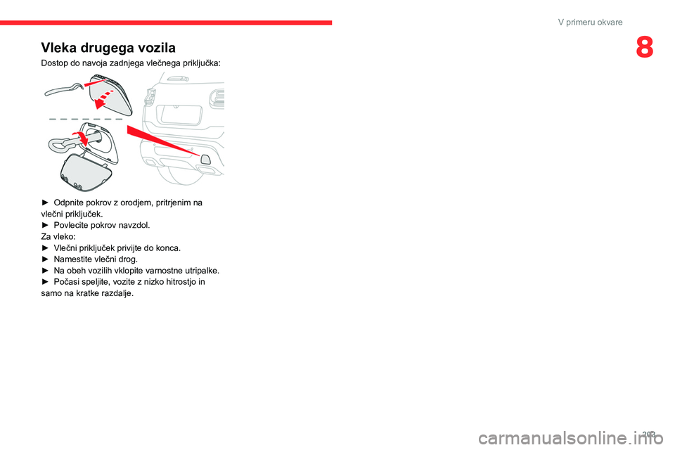 CITROEN C5 AIRCROSS 2022 Navodila Za Uporabo (in Slovenian) 203
V primeru okvare
8Vleka drugega vozila
Dostop do navoja zadnjega vlečnega priključka:
► Odpnite pokrov z orodjem, pritrjenim na
vlečni priključek.
►
Povlecite pokrov navzdol.
Za vlek CITROEN C5 AIRCROSS 2022 Navodila Za Uporabo (in Slovenian) 203
V primeru okvare
8Vleka drugega vozila
Dostop do navoja zadnjega vlečnega priključka:
► Odpnite pokrov z orodjem, pritrjenim na
vlečni priključek.
►
Povlecite pokrov navzdol.
Za vlek
