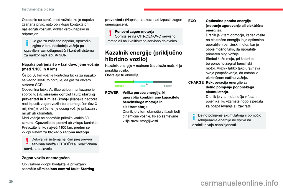 CITROEN C5 AIRCROSS 2022 Navodila Za Uporabo (in Slovenian) 20
Instrumentna plošča
Opozorilo se sproži med vožnjo, ko je napaka
zaznana prvič, nato ob vklopu kontakta pri
naslednjih vožnjah, dokler vzrok napake ni
odpravljen.
Če gre za začasno napak CITROEN C5 AIRCROSS 2022 Navodila Za Uporabo (in Slovenian) 20
Instrumentna plošča
Opozorilo se sproži med vožnjo, ko je napaka
zaznana prvič, nato ob vklopu kontakta pri
naslednjih vožnjah, dokler vzrok napake ni
odpravljen.
Če gre za začasno napak
