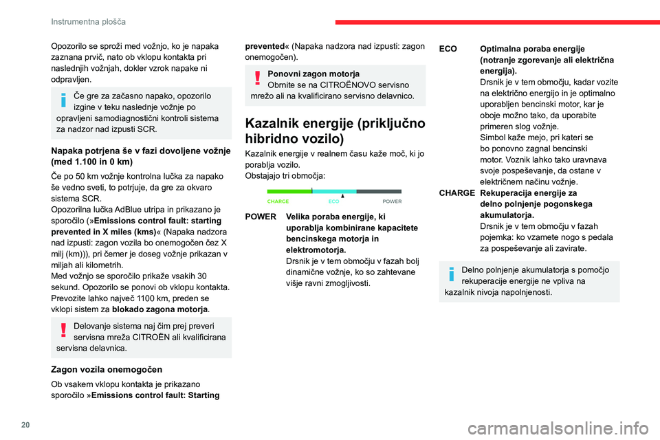 CITROEN C5 AIRCROSS 2022  Navodila Za Uporabo (in Slovenian) 20
Instrumentna plošča
Opozorilo se sproži med vožnjo, ko je napaka 
zaznana prvič, nato ob vklopu kontakta pri 
naslednjih vožnjah, dokler vzrok napake ni 
odpravljen.
Če gre za začasno napak