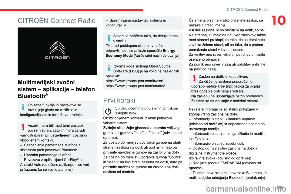 CITROEN C5 AIRCROSS 2022  Navodila Za Uporabo (in Slovenian) 209
CITROËN Connect Radio
10CITROËN Connect Radio 
 
Multimedijski zvočni 
sistem – aplikacije – telefon 
Bluetooth
®
Opisane funkcije in nastavitve se 
razlikujejo glede na različico in 
kon