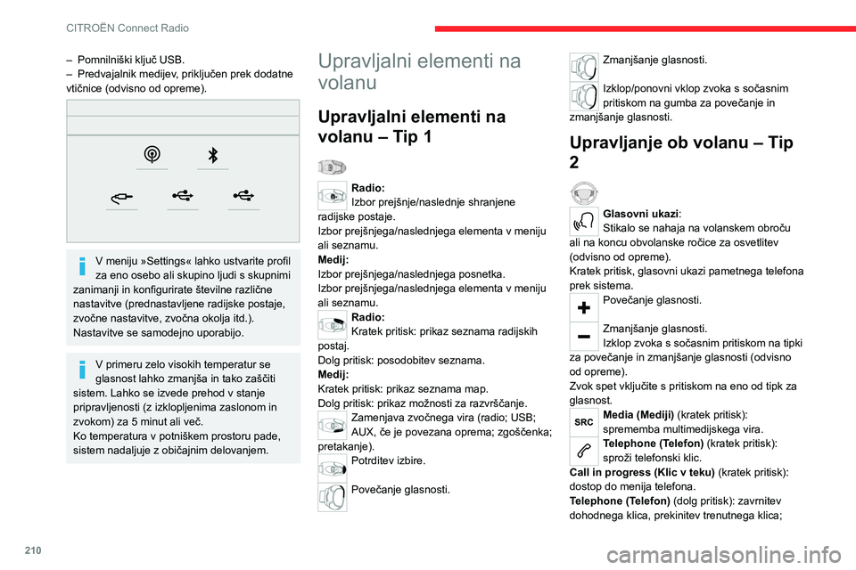 CITROEN C5 AIRCROSS 2022  Navodila Za Uporabo (in Slovenian) 210
CITROËN Connect Radio
ko ni telefonskega pogovora, dostop do menija 
telefona.
Radio (vrtenje): samodejno iskanje 
predhodne/naslednje postaje.
Medij (vrtenje): naslednja/predhodna skladba, 
pomi