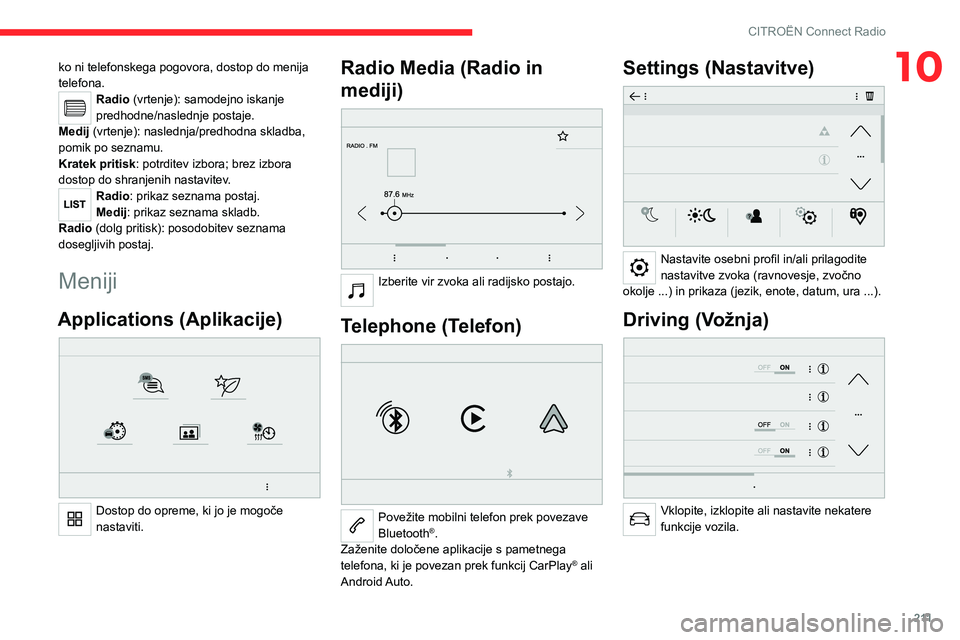 CITROEN C5 AIRCROSS 2022  Navodila Za Uporabo (in Slovenian) 2 11
CITROËN Connect Radio
10ko ni telefonskega pogovora, dostop do menija 
telefona.
Radio (vrtenje): samodejno iskanje 
predhodne/naslednje postaje.
Medij (vrtenje): naslednja/predhodna skladba, 
p
