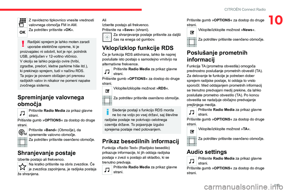 CITROEN C5 AIRCROSS 2022  Navodila Za Uporabo (in Slovenian) 213
CITROËN Connect Radio
10Z navidezno tipkovnico vnesite vrednosti 
valovnega območja FM in AM.
Za potrditev pritisnite »OK«. 
Radijski sprejem je lahko moten zaradi 
uporabe električne opreme,