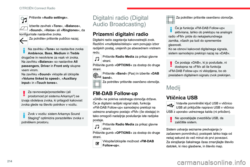 CITROEN C5 AIRCROSS 2022  Navodila Za Uporabo (in Slovenian) 214
CITROËN Connect Radio
Seznami predvajanja se posodobijo ob vsakem 
izklopu kontakta ali priklopu pomnilniškega ključa 
USB. Zvočni sistem shrani te sezname; če niso 
spremenjeni, se naslednji