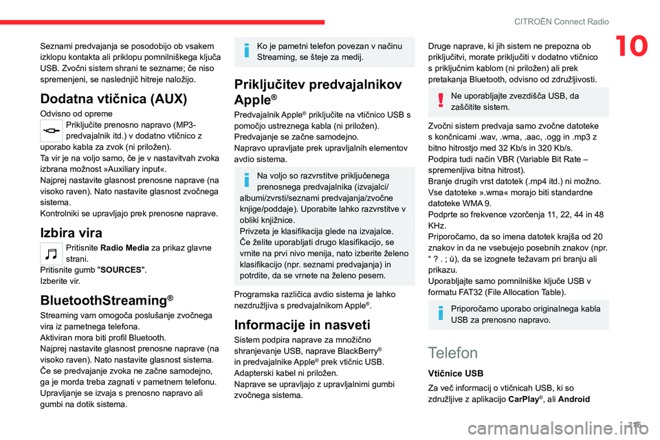 CITROEN C5 AIRCROSS 2022  Navodila Za Uporabo (in Slovenian) 215
CITROËN Connect Radio
10Seznami predvajanja se posodobijo ob vsakem 
izklopu kontakta ali priklopu pomnilniškega ključa 
USB. Zvočni sistem shrani te sezname; če niso 
spremenjeni, se nasledn