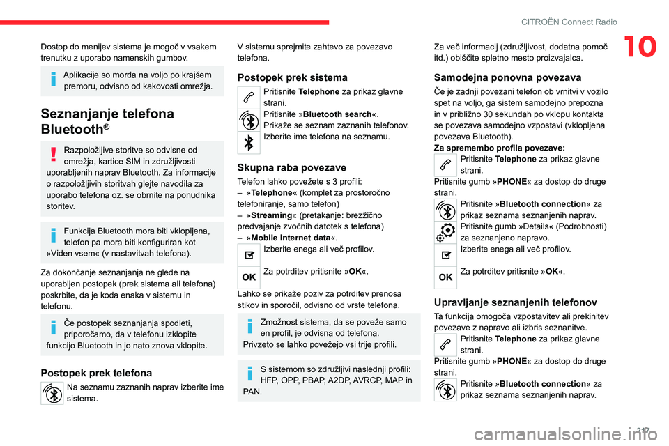 CITROEN C5 AIRCROSS 2022  Navodila Za Uporabo (in Slovenian) 217
CITROËN Connect Radio
10Dostop do menijev sistema je mogoč v vsakem 
trenutku z uporabo namenskih gumbov.
Aplikacije so morda na voljo po krajšem premoru, odvisno od kakovosti omrežja.
Seznanj