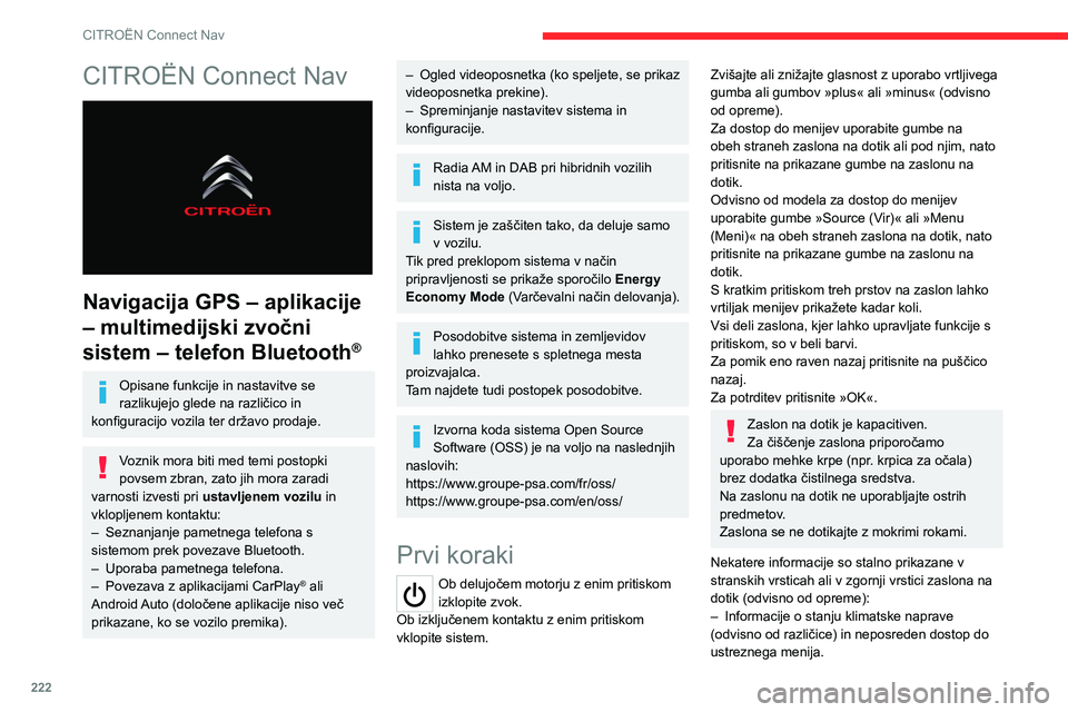 CITROEN C5 AIRCROSS 2022  Navodila Za Uporabo (in Slovenian) 222
CITROËN Connect Nav
CITROËN Connect Nav 
 
Navigacija GPS – aplikacije 
– multimedijski zvočni 
sistem – telefon Bluetooth
®
Opisane funkcije in nastavitve se 
razlikujejo glede na razli