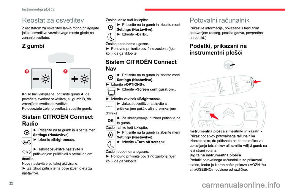CITROEN C5 AIRCROSS 2022 Navodila Za Uporabo (in Slovenian) 22
Instrumentna plošča
Reostat za osvetlitev
Z reostatom za osvetlitev lahko ročno prilagajate
jakost osvetlitve voznikovega mesta glede na
zunanjo svetlobo.
Z gumbi
Ko so luči vklopljene, priti CITROEN C5 AIRCROSS 2022 Navodila Za Uporabo (in Slovenian) 22
Instrumentna plošča
Reostat za osvetlitev
Z reostatom za osvetlitev lahko ročno prilagajate
jakost osvetlitve voznikovega mesta glede na
zunanjo svetlobo.
Z gumbi
Ko so luči vklopljene, priti