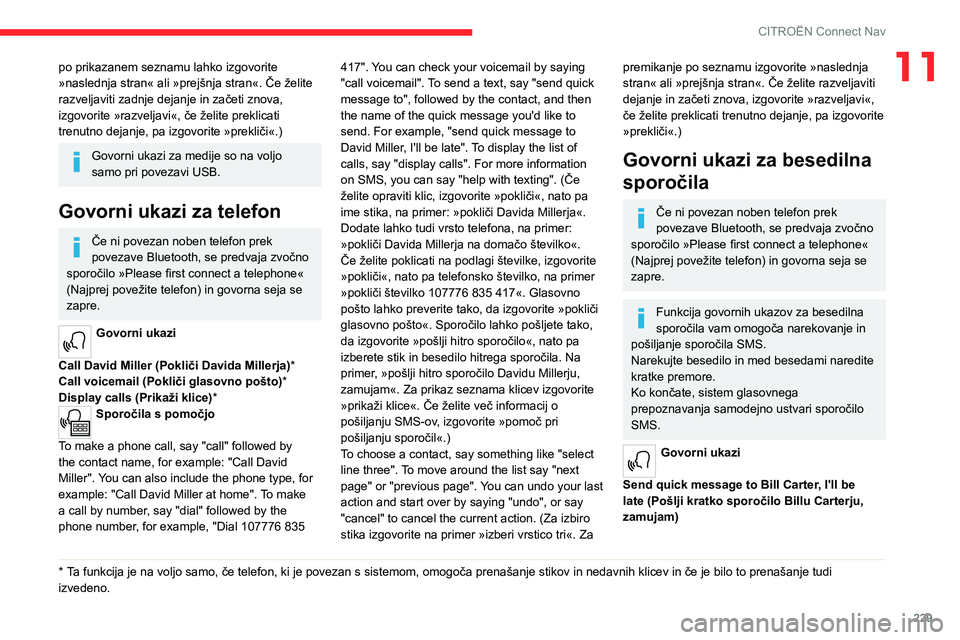 CITROEN C5 AIRCROSS 2022  Navodila Za Uporabo (in Slovenian) 229
CITROËN Connect Nav
11po prikazanem seznamu lahko izgovorite 
»naslednja stran« ali »prejšnja stran«. Če želite 
razveljaviti zadnje dejanje in začeti znova, 
izgovorite »razveljavi«, 