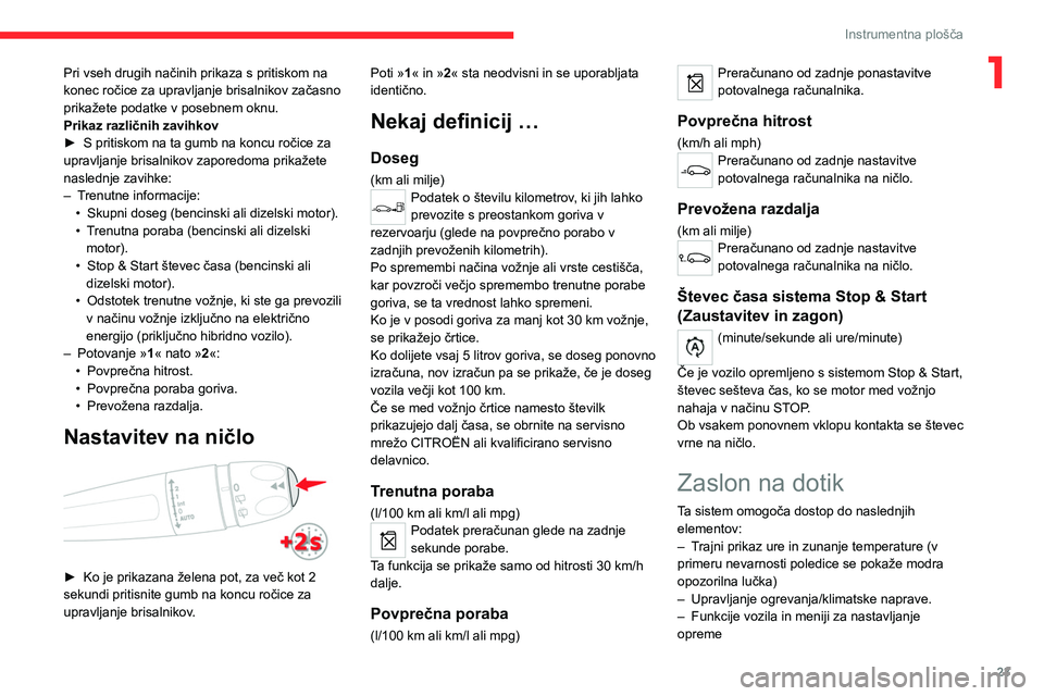 CITROEN C5 AIRCROSS 2022  Navodila Za Uporabo (in Slovenian) 23
Instrumentna plošča
1Pri vseh drugih načinih prikaza s pritiskom na 
konec ročice za upravljanje brisalnikov začasno 
prikažete podatke v posebnem oknu.
Prikaz različnih zavihkov
► 
S prit