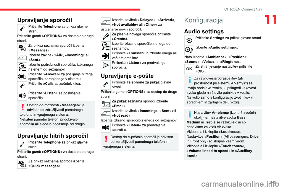 CITROEN C5 AIRCROSS 2022  Navodila Za Uporabo (in Slovenian) 243
CITROËN Connect Nav
11Upravljanje sporočil
Pritisnite Telephone za prikaz glavne 
strani.
Pritisnite gumb » OPTIONS« za dostop do druge 
strani.
Za prikaz seznama sporočil izberite 
»Message