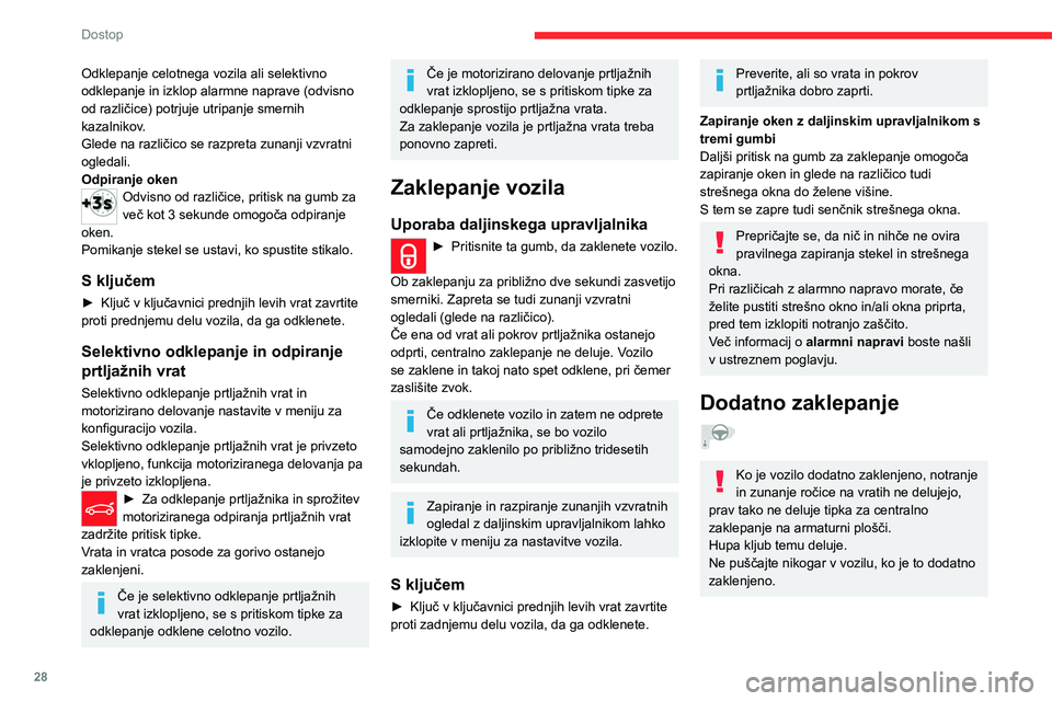 CITROEN C5 AIRCROSS 2022  Navodila Za Uporabo (in Slovenian) 28
Dostop
Če je vaše vozilo opremljeno z alarmom, 
na zaklepanje opozori stalen vklop 
smernih utripalk za približno dve sekundi.
Uporaba daljinskega upravljalnika
►  Ko zaklenete vozilo, v petih