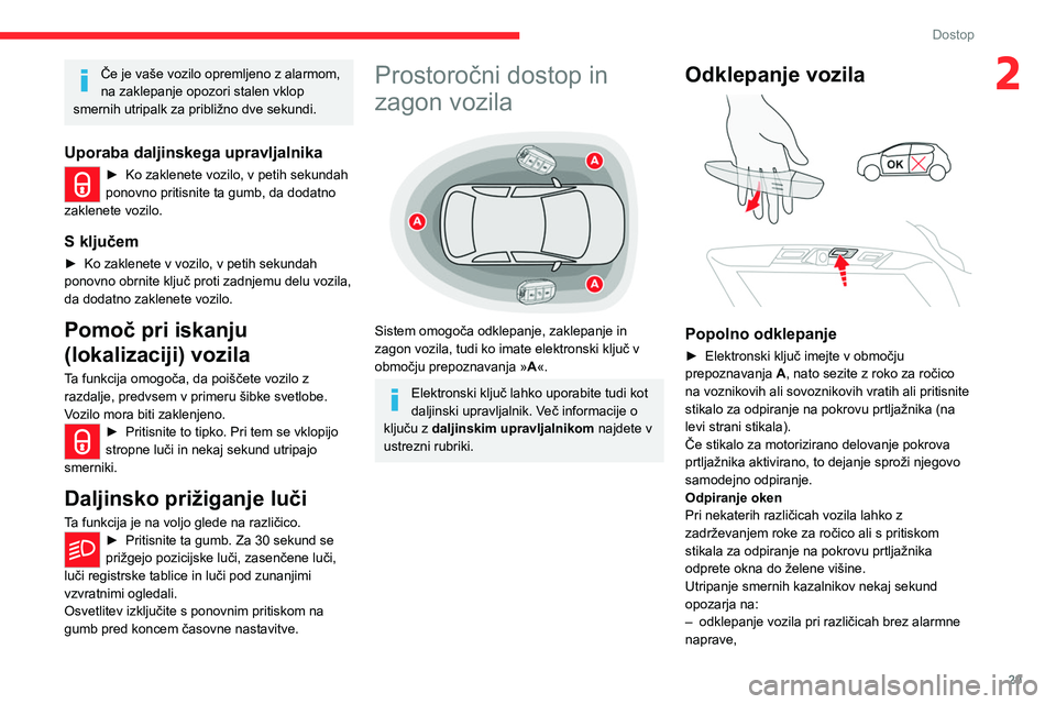 CITROEN C5 AIRCROSS 2022 Navodila Za Uporabo (in Slovenian) 29
Dostop
2Če je vaše vozilo opremljeno z alarmom,
na zaklepanje opozori stalen vklop
smernih utripalk za približno dve sekundi.
Uporaba daljinskega upravljalnika
► Ko zaklen ete vozilo, v peti CITROEN C5 AIRCROSS 2022 Navodila Za Uporabo (in Slovenian) 29
Dostop
2Če je vaše vozilo opremljeno z alarmom,
na zaklepanje opozori stalen vklop
smernih utripalk za približno dve sekundi.
Uporaba daljinskega upravljalnika
► Ko zaklen ete vozilo, v peti
