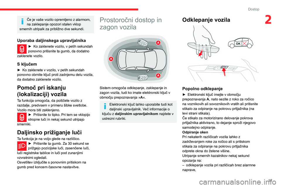 CITROEN C5 AIRCROSS 2022  Navodila Za Uporabo (in Slovenian) 29
Dostop
2Če je vaše vozilo opremljeno z alarmom, 
na zaklepanje opozori stalen vklop 
smernih utripalk za približno dve sekundi.
Uporaba daljinskega upravljalnika
► Ko zaklen ete vozilo, v peti