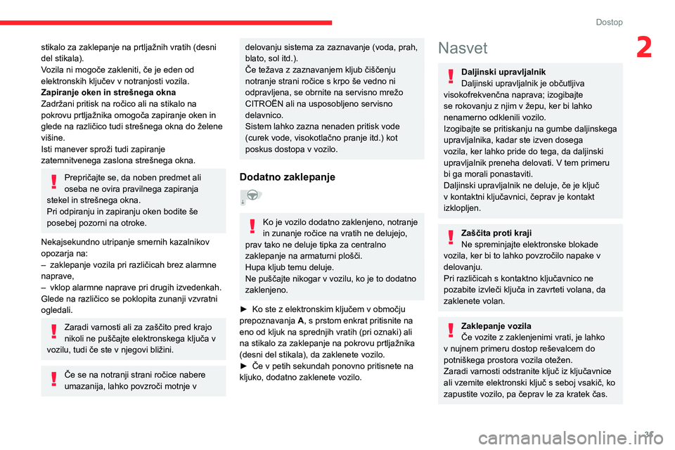 CITROEN C5 AIRCROSS 2022  Navodila Za Uporabo (in Slovenian) 31
Dostop
2stikalo za zaklepanje na prtljažnih vratih (desni 
del stikala).
Vozila ni mogoče zakleniti, če je eden od 
elektronskih ključev v notranjosti vozila.
Zapiranje oken in strešnega okna
