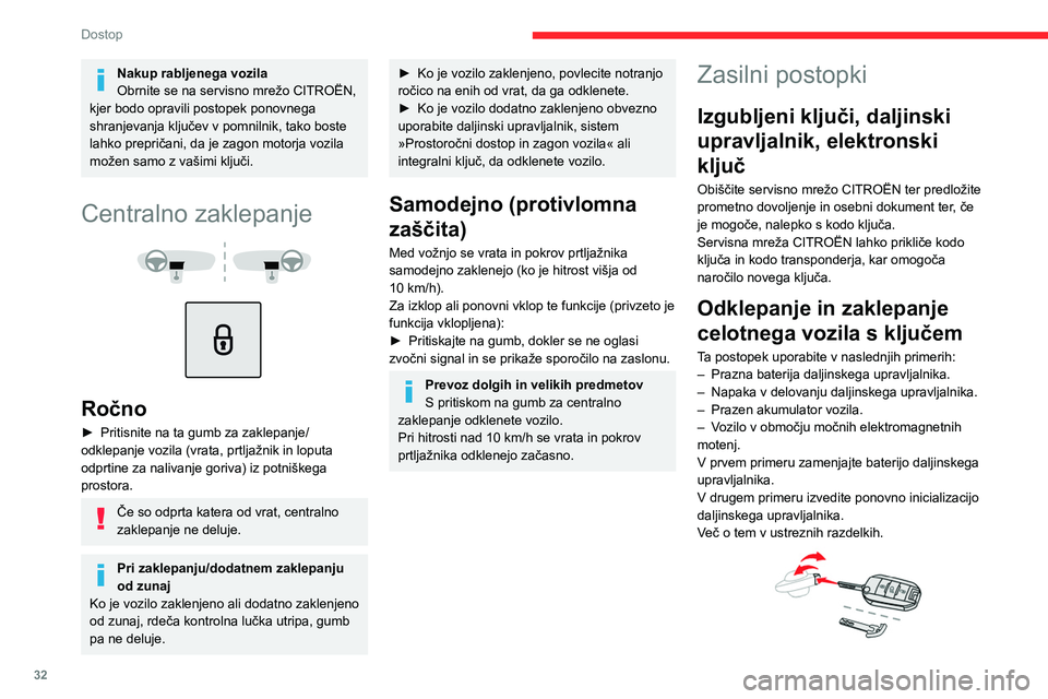 CITROEN C5 AIRCROSS 2022 Navodila Za Uporabo (in Slovenian) 32
Dostop
► Vstavite ključ v ključavnico vrat.
► Obrnite ključ proti sprednjemu/zadnjemu delu
vozila, da odklenete/zaklenete vozilo.
► Če v petih sekundah ponovno zavrtite ključ
proti z CITROEN C5 AIRCROSS 2022 Navodila Za Uporabo (in Slovenian) 32
Dostop
► Vstavite ključ v ključavnico vrat.
► Obrnite ključ proti sprednjemu/zadnjemu delu
vozila, da odklenete/zaklenete vozilo.
► Če v petih sekundah ponovno zavrtite ključ
proti z