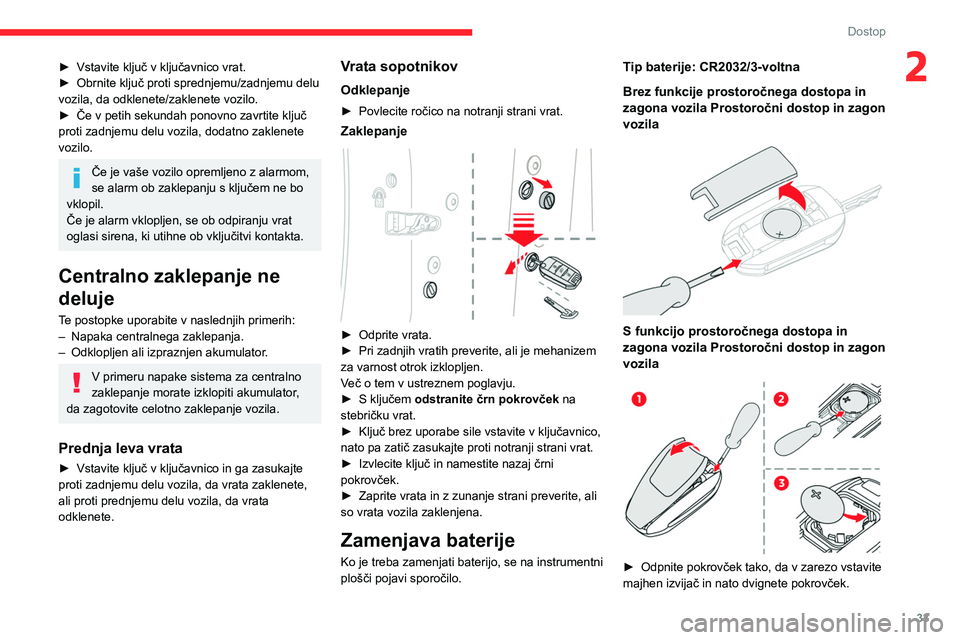 CITROEN C5 AIRCROSS 2022 Navodila Za Uporabo (in Slovenian) 33
Dostop
2► Vstavite ključ v ključavnico vrat.
► Obrnite ključ proti sprednjemu/zadnjemu delu
vozila, da odklenete/zaklenete vozilo.
►
Če v petih sekundah ponovno zavrtite ključ
proti CITROEN C5 AIRCROSS 2022 Navodila Za Uporabo (in Slovenian) 33
Dostop
2► Vstavite ključ v ključavnico vrat.
► Obrnite ključ proti sprednjemu/zadnjemu delu
vozila, da odklenete/zaklenete vozilo.
►
Če v petih sekundah ponovno zavrtite ključ
proti