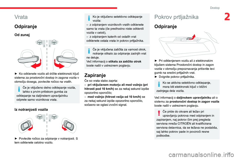 CITROEN C5 AIRCROSS 2022 Navodila Za Uporabo (in Slovenian) 35
Dostop
2Vrata
Odpiranje
Od zunaj
► Ko odklenete vozilo ali držite elektronski ključ
sistema za prostoročni dostop in zagona vozila v
območju dosega, povlecite ročico na vratih.
Če je v CITROEN C5 AIRCROSS 2022 Navodila Za Uporabo (in Slovenian) 35
Dostop
2Vrata
Odpiranje
Od zunaj
► Ko odklenete vozilo ali držite elektronski ključ
sistema za prostoročni dostop in zagona vozila v
območju dosega, povlecite ročico na vratih.
Če je v