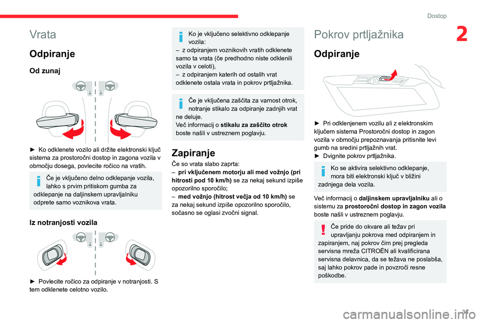 CITROEN C5 AIRCROSS 2022  Navodila Za Uporabo (in Slovenian) 35
Dostop
2Vrata
Odpiranje
Od zunaj 
 
► Ko odklenete vozilo ali držite elektronski ključ 
sistema za prostoročni dostop in zagona vozila v 
območju dosega, povlecite ročico na vratih.
Če je v