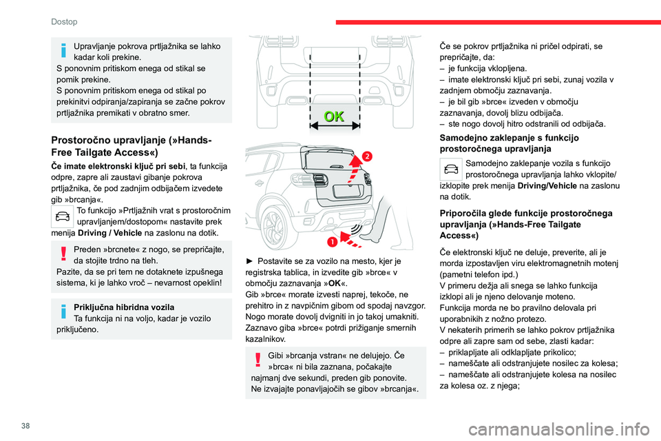 CITROEN C5 AIRCROSS 2022 Navodila Za Uporabo (in Slovenian) 38
Dostop
– postavljate ali dvigujete kak predmet za
vozilom;
– se zadnjemu odbijaču približa žival;
– perete vozilo;
– se na vozilu izvaja vzdrževanje;
– dostopate do rezervnega ko CITROEN C5 AIRCROSS 2022 Navodila Za Uporabo (in Slovenian) 38
Dostop
– postavljate ali dvigujete kak predmet za
vozilom;
– se zadnjemu odbijaču približa žival;
– perete vozilo;
– se na vozilu izvaja vzdrževanje;
– dostopate do rezervnega ko