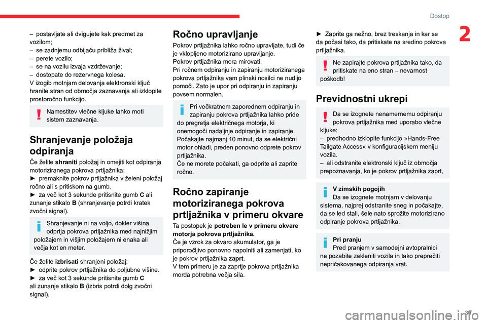 CITROEN C5 AIRCROSS 2022  Navodila Za Uporabo (in Slovenian) 39
Dostop
2– postavljate ali dvigujete kak predmet za 
vozilom;
–
 
se zadnjemu odbijaču približa žival;
–

 
perete vozilo;
–

 
se na vozilu izvaja vzdrževanje;
–

 
dostopate do rezer