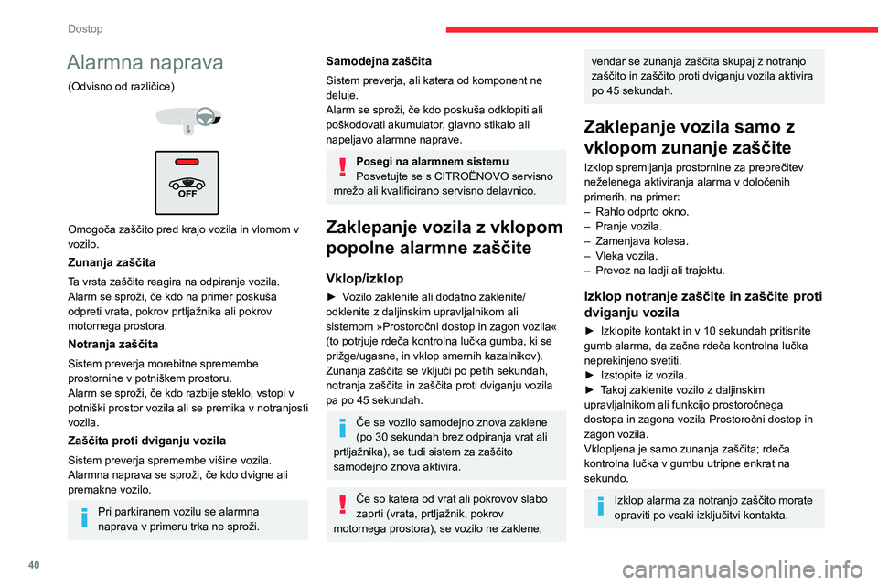 CITROEN C5 AIRCROSS 2022 Navodila Za Uporabo (in Slovenian) 40
Dostop
Ponovni vklop notranje zaščite in
zaščite proti dviganju vozila
► Izklopite zunanjo zaščito z odklepanjem
vozila z daljinskim upravljalnikom ali s sistemom
Prostoročni dostop in CITROEN C5 AIRCROSS 2022 Navodila Za Uporabo (in Slovenian) 40
Dostop
Ponovni vklop notranje zaščite in
zaščite proti dviganju vozila
► Izklopite zunanjo zaščito z odklepanjem
vozila z daljinskim upravljalnikom ali s sistemom
Prostoročni dostop in