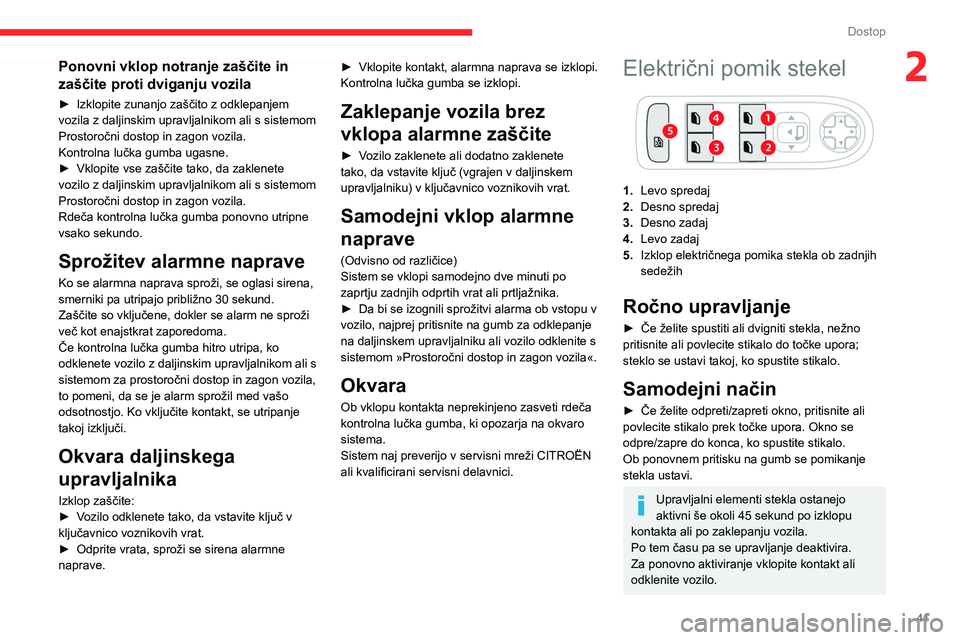 CITROEN C5 AIRCROSS 2022  Navodila Za Uporabo (in Slovenian) 41
Dostop
2Ponovni vklop notranje zaščite in 
zaščite proti dviganju vozila
► Izklopite zunanjo zaščito z odklepanjem 
vozila z daljinskim upravljalnikom ali s sistemom 
Prostoročni dostop in