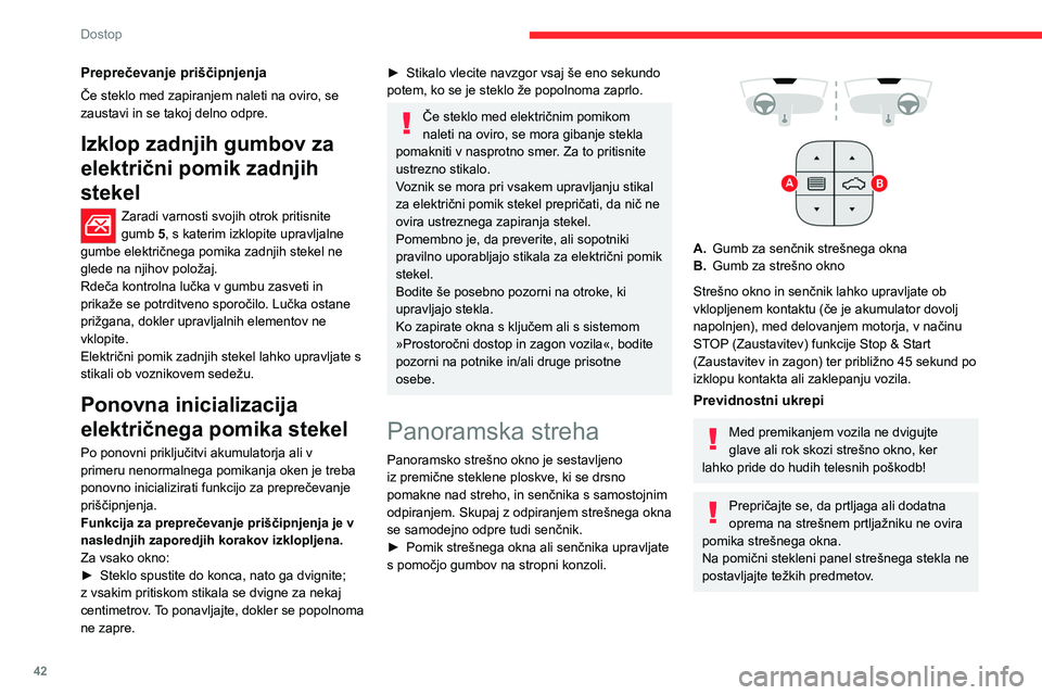 CITROEN C5 AIRCROSS 2022 Navodila Za Uporabo (in Slovenian) 42
Dostop
Ko je strešno okno mokro zaradi dežja ali
pranja vozila, pred pomikom počakajte,
da se popolnoma posuši.
Ne pomikajte strešnega okna, če je prekrito s
snegom ali ledom, ker se lahko CITROEN C5 AIRCROSS 2022 Navodila Za Uporabo (in Slovenian) 42
Dostop
Ko je strešno okno mokro zaradi dežja ali
pranja vozila, pred pomikom počakajte,
da se popolnoma posuši.
Ne pomikajte strešnega okna, če je prekrito s
snegom ali ledom, ker se lahko