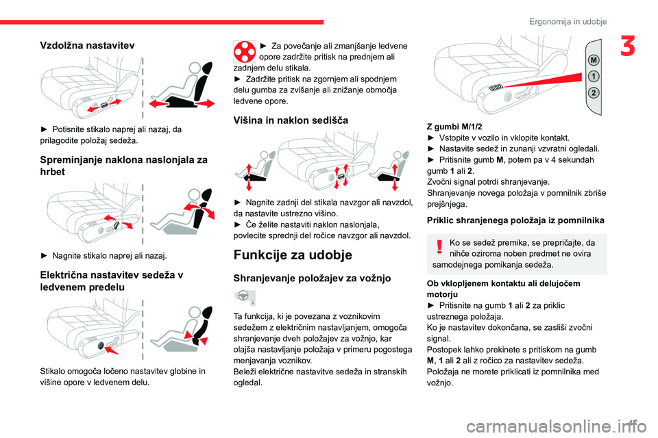 CITROEN C5 AIRCROSS 2022  Navodila Za Uporabo (in Slovenian) 47
Ergonomija in udobje
3Vzdolžna nastavitev 
 
► Potisnite stikalo naprej ali nazaj, da 
prilagodite položaj sedeža.
Spreminjanje naklona naslonjala za 
hrbet
 
 
► Nagnite stikalo naprej ali 