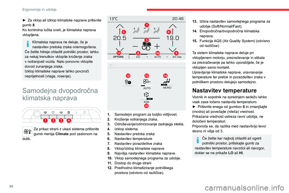 CITROEN C5 AIRCROSS 2022  Navodila Za Uporabo (in Slovenian) 54
Ergonomija in udobje
Samodejni program za 
udobje
► Za vklop samodejnega delovanja 
klimatske naprave pritisnite gumb  10 »AUTO« 
(Samodejno).
Kadar kontrolna lučka gumba sveti, sistem 
klimat