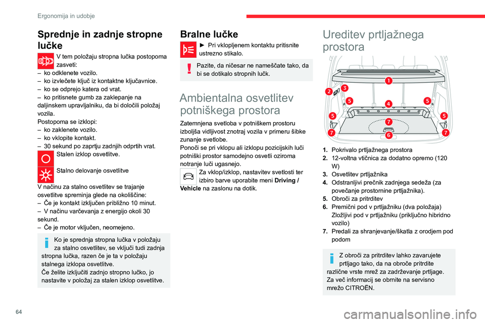 CITROEN C5 AIRCROSS 2022 Navodila Za Uporabo (in Slovenian) 64
Ergonomija in udobje
Prekrivni zaslon za prtljago
Sestavljen je iz dveh delov:
– fiksnega dela z odprtim prostorom,
– premičnega dela, ki se odpre ob odpiranju
prtljažnika, z odprtim prost CITROEN C5 AIRCROSS 2022 Navodila Za Uporabo (in Slovenian) 64
Ergonomija in udobje
Prekrivni zaslon za prtljago
Sestavljen je iz dveh delov:
– fiksnega dela z odprtim prostorom,
– premičnega dela, ki se odpre ob odpiranju
prtljažnika, z odprtim prost