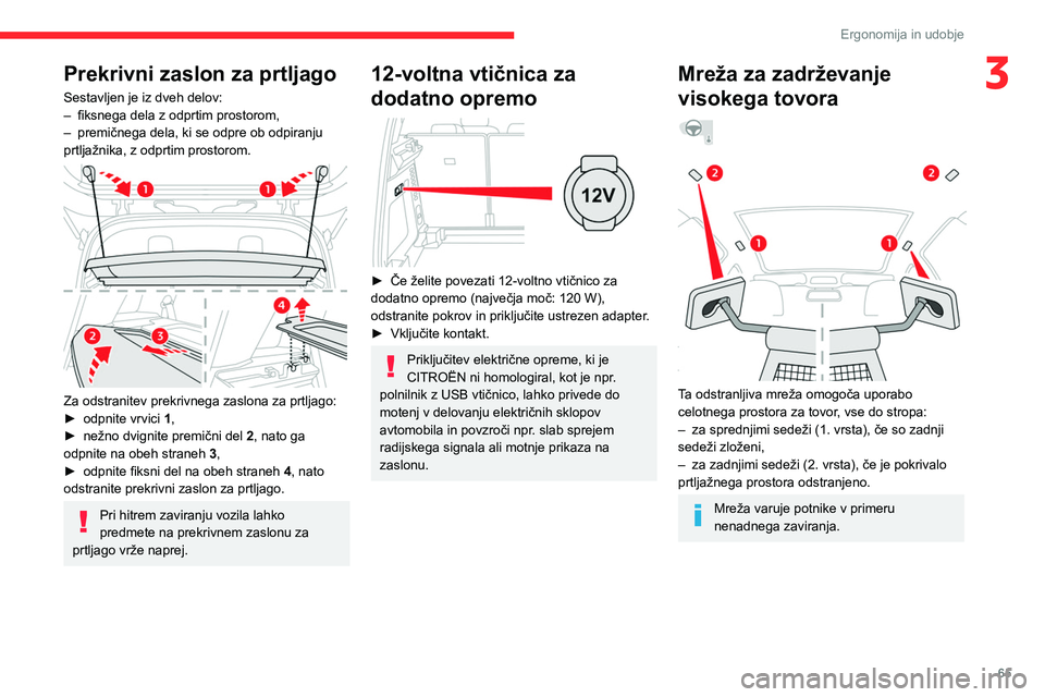 CITROEN C5 AIRCROSS 2022 Navodila Za Uporabo (in Slovenian) 65
Ergonomija in udobje
3Prekrivni zaslon za prtljago
Sestavljen je iz dveh delov:
– fiksnega dela z odprtim prostorom,
–
premičnega dela, ki se odpre ob odpiranju
prtljažnika, z odprtim pro CITROEN C5 AIRCROSS 2022 Navodila Za Uporabo (in Slovenian) 65
Ergonomija in udobje
3Prekrivni zaslon za prtljago
Sestavljen je iz dveh delov:
– fiksnega dela z odprtim prostorom,
–
premičnega dela, ki se odpre ob odpiranju
prtljažnika, z odprtim pro