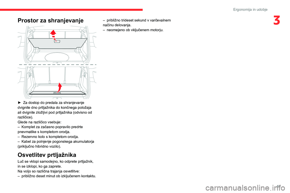 CITROEN C5 AIRCROSS 2022  Navodila Za Uporabo (in Slovenian) 67
Ergonomija in udobje
3Prostor za shranjevanje 
 
► Za dostop do predala za shranjevanje 
dvignite dno prtljažnika do končnega položaja 
ali dvignite zložljivi pod prtljažnika (odvisno od 
ra