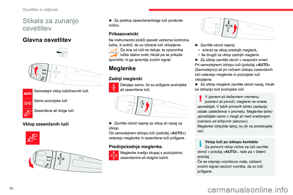 CITROEN C5 AIRCROSS 2022 Navodila Za Uporabo (in Slovenian) 68
Osvetlitev in vidljivost
Stikala za zunanjo
osvetlitev
Glavna osvetlitev
Samodejni vklop luči/dnevnih luči
Samo pozicijske luči
Zasenčene ali dolge luči
Vklop zasenčenih luči
CITROEN C5 AIRCROSS 2022 Navodila Za Uporabo (in Slovenian) 68
Osvetlitev in vidljivost
Stikala za zunanjo
osvetlitev
Glavna osvetlitev
Samodejni vklop luči/dnevnih luči
Samo pozicijske luči
Zasenčene ali dolge luči
Vklop zasenčenih luči