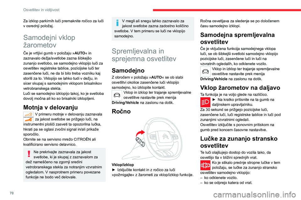 CITROEN C5 AIRCROSS 2022 Navodila Za Uporabo (in Slovenian) 70
Osvetlitev in vidljivost
Za izklop parkirnih luči premaknite ročico za luči
v osrednji položaj.
Samodejni vklop
žarometov
Če je vrtljivi gumb v položaju »AUTO« in
zaznavalo dežja/svetl CITROEN C5 AIRCROSS 2022 Navodila Za Uporabo (in Slovenian) 70
Osvetlitev in vidljivost
Za izklop parkirnih luči premaknite ročico za luči
v osrednji položaj.
Samodejni vklop
žarometov
Če je vrtljivi gumb v položaju »AUTO« in
zaznavalo dežja/svetl