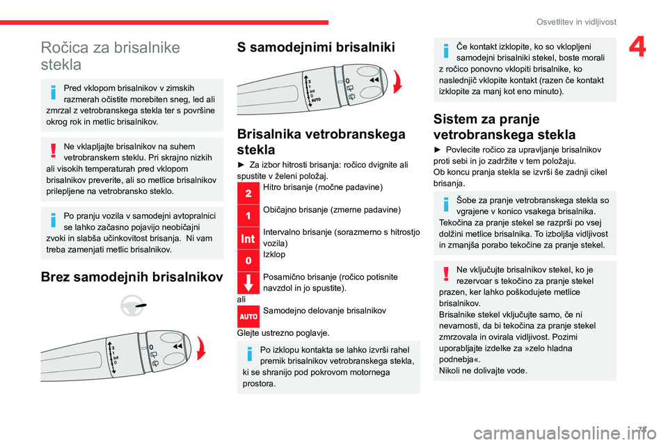 CITROEN C5 AIRCROSS 2022  Navodila Za Uporabo (in Slovenian) 73
Osvetlitev in vidljivost
4Ročica za brisalnike 
stekla
Pred vklopom brisalnikov v zimskih 
razmerah očistite morebiten sneg, led ali 
zmrzal z vetrobranskega stekla ter s površine 
okrog rok in 