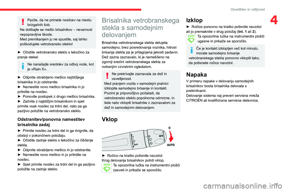 CITROEN C5 AIRCROSS 2022 Navodila Za Uporabo (in Slovenian) 75
Osvetlitev in vidljivost
4Pazite, da ne primete nosilcev na mestu
brizgalnih šob.
Ne dotikajte se metlic brisalnikov – nevarnost
nepopravljive škode.
Med premikanjem ju ne spustite, saj lahko CITROEN C5 AIRCROSS 2022 Navodila Za Uporabo (in Slovenian) 75
Osvetlitev in vidljivost
4Pazite, da ne primete nosilcev na mestu
brizgalnih šob.
Ne dotikajte se metlic brisalnikov – nevarnost
nepopravljive škode.
Med premikanjem ju ne spustite, saj lahko