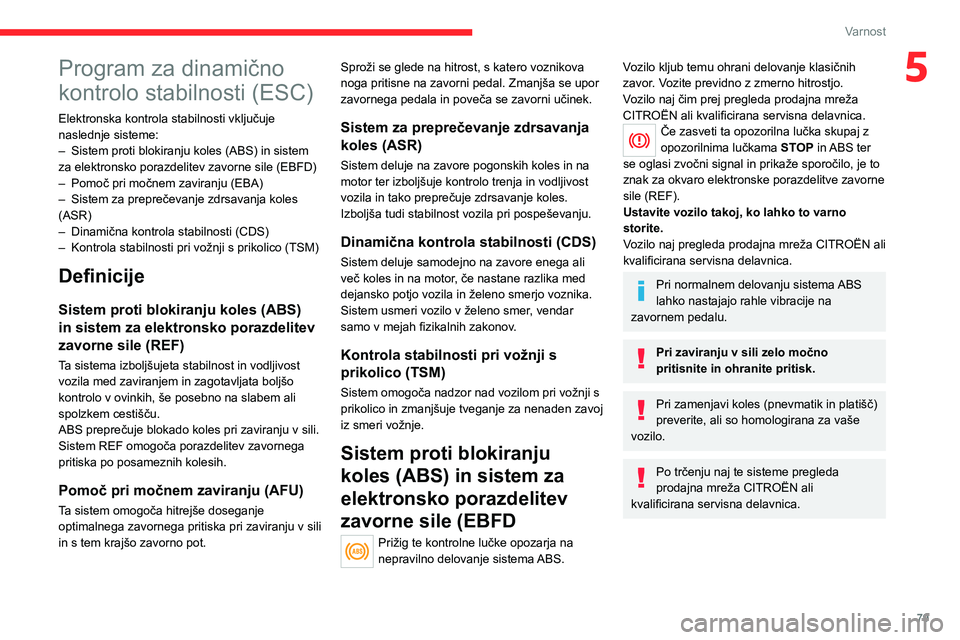 CITROEN C5 AIRCROSS 2022  Navodila Za Uporabo (in Slovenian) 79
Varnost
5Program za dinamično 
kontrolo stabilnosti (ESC)
Elektronska kontrola stabilnosti vključuje 
naslednje sisteme:
– 
Sistem proti blokiranju koles (ABS) in sistem 
za elektronsko porazde