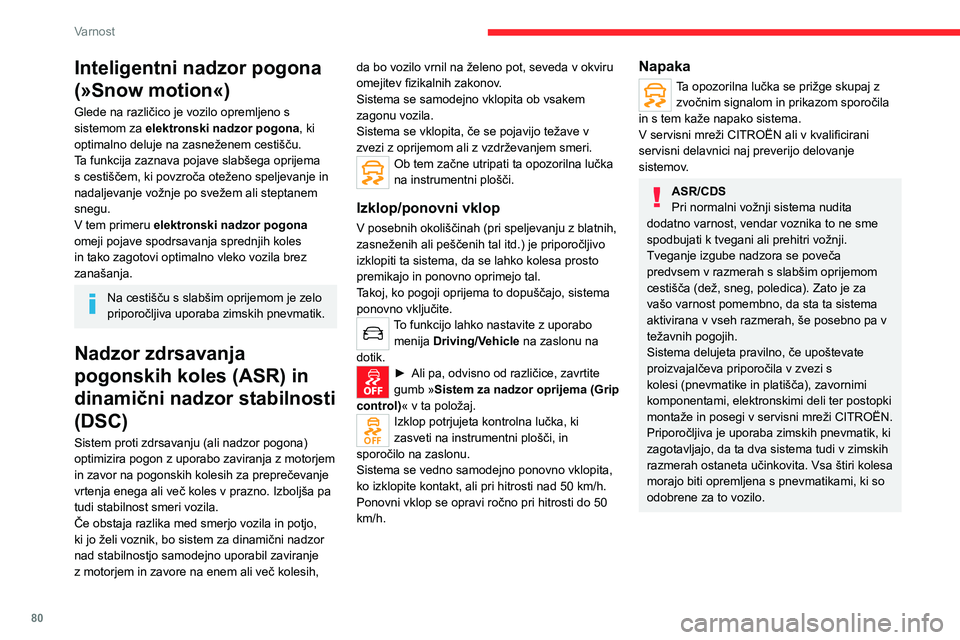 CITROEN C5 AIRCROSS 2022  Navodila Za Uporabo (in Slovenian) 80
Varnost
Inteligentni nadzor pogona 
(»Snow motion«)
Glede na različico je vozilo opremljeno s 
sistemom za elektronski nadzor pogona, ki 
optimalno deluje na zasneženem cestišču.
Ta funkcija 