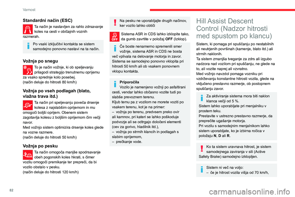 CITROEN C5 AIRCROSS 2022  Navodila Za Uporabo (in Slovenian) 82
Varnost
Standardni način (ESC)
Ta način je nastavljen za rahlo zdrsavanje koles na cesti v običajnih voznih 
razmerah.
Po vsaki izključitvi kontakta se sistem 
samodejno ponovno nastavi na ta n