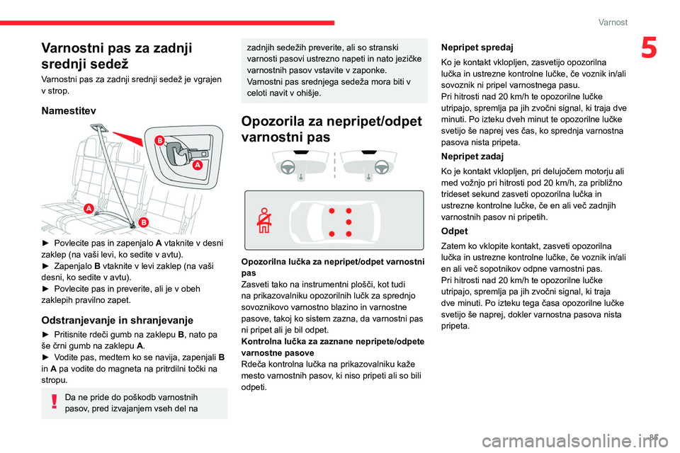 CITROEN C5 AIRCROSS 2022 Navodila Za Uporabo (in Slovenian) 85
Varnost
5Varnostni pas za zadnji
srednji sedež
Varnostni pas za zadnji srednji sedež je vgrajen
v strop.
Namestitev
► Povlecite pas in zapenjalo A vtaknite v desni
zaklep (na vaši levi, CITROEN C5 AIRCROSS 2022 Navodila Za Uporabo (in Slovenian) 85
Varnost
5Varnostni pas za zadnji
srednji sedež
Varnostni pas za zadnji srednji sedež je vgrajen
v strop.
Namestitev
► Povlecite pas in zapenjalo A vtaknite v desni
zaklep (na vaši levi,