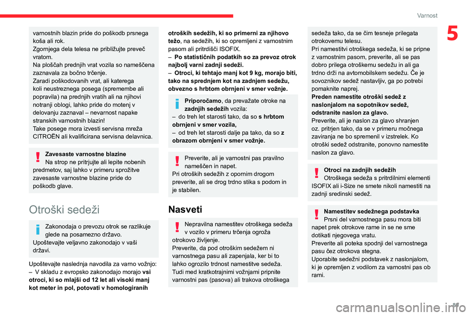 CITROEN C5 AIRCROSS 2022 Navodila Za Uporabo (in Slovenian) 89
Varnost
5varnostnih blazin pride do poškodb prsnega
koša ali rok.
Zgornjega dela telesa ne približujte preveč
vratom.
Na ploščah prednjih vrat vozila so nameščena
zaznavala za bočno tr CITROEN C5 AIRCROSS 2022 Navodila Za Uporabo (in Slovenian) 89
Varnost
5varnostnih blazin pride do poškodb prsnega
koša ali rok.
Zgornjega dela telesa ne približujte preveč
vratom.
Na ploščah prednjih vrat vozila so nameščena
zaznavala za bočno tr