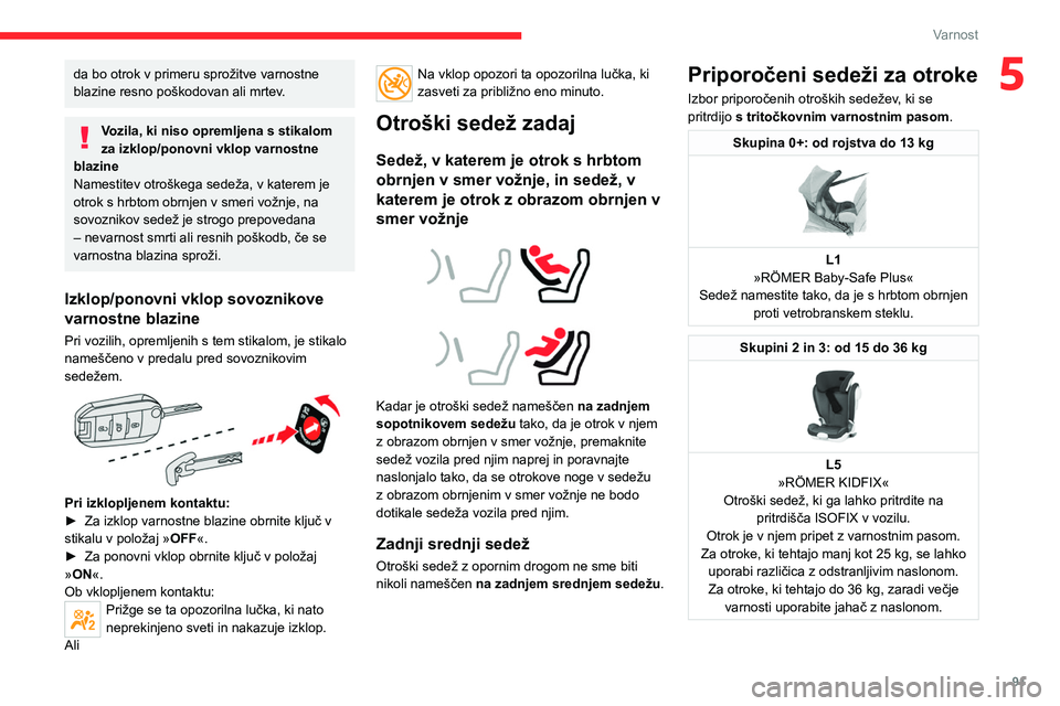 CITROEN C5 AIRCROSS 2022 Navodila Za Uporabo (in Slovenian) 91
Varnost
5da bo otrok v primeru sprožitve varnostne
blazine resno poškodovan ali mrtev.
Vozila, ki niso opremljena s stikalom
za izklop/ponovni vklop varnostne
blazine
Namestitev otroškega sed CITROEN C5 AIRCROSS 2022 Navodila Za Uporabo (in Slovenian) 91
Varnost
5da bo otrok v primeru sprožitve varnostne
blazine resno poškodovan ali mrtev.
Vozila, ki niso opremljena s stikalom
za izklop/ponovni vklop varnostne
blazine
Namestitev otroškega sed