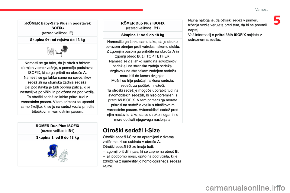 CITROEN C5 AIRCROSS 2022 Navodila Za Uporabo (in Slovenian) 93
Varnost
5»RÖMER Baby-Safe Plus in podstavek ISOFIX«
(razred velikosti: E)
Skupina 0+: od rojstva do 13 kg
Namesti se ga tako, da je otrok s hrbtom
obrnjen v smer vožnje, s pomočjo podsta CITROEN C5 AIRCROSS 2022 Navodila Za Uporabo (in Slovenian) 93
Varnost
5»RÖMER Baby-Safe Plus in podstavek ISOFIX«
(razred velikosti: E)
Skupina 0+: od rojstva do 13 kg
Namesti se ga tako, da je otrok s hrbtom
obrnjen v smer vožnje, s pomočjo podsta
