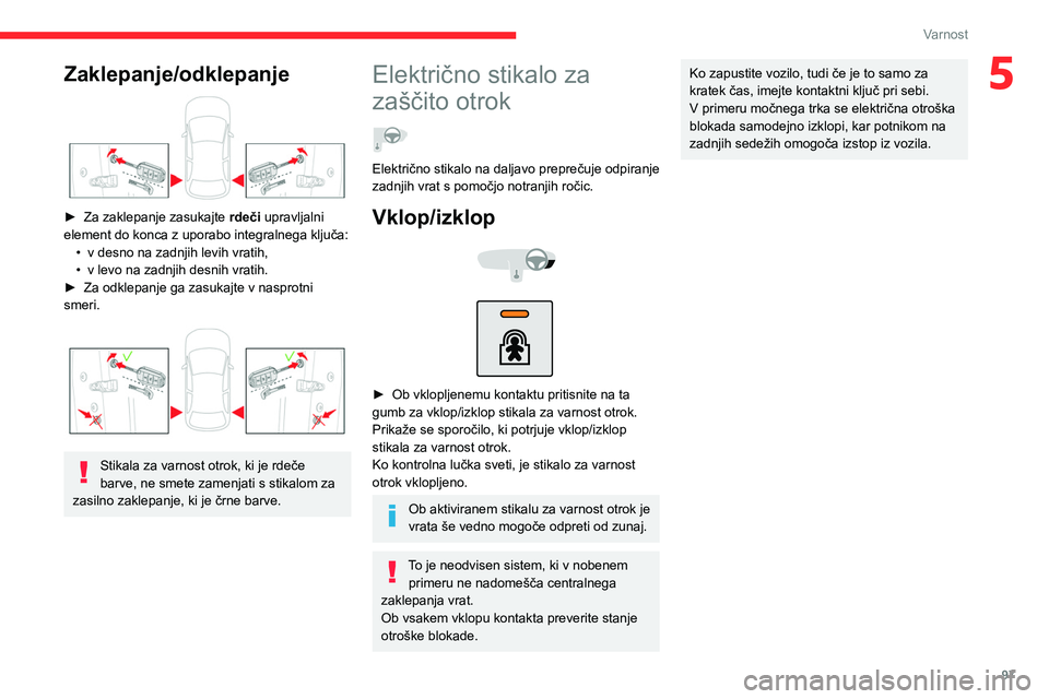 CITROEN C5 AIRCROSS 2022 Navodila Za Uporabo (in Slovenian) 97
Varnost
5Zaklepanje/odklepanje
► Za zaklepanje zasukajte rdeči upravljalni
element do konca z uporabo integralnega ključa: •
v desno na zadnjih levih vratih,
•
v levo na zadnjih d CITROEN C5 AIRCROSS 2022 Navodila Za Uporabo (in Slovenian) 97
Varnost
5Zaklepanje/odklepanje
► Za zaklepanje zasukajte rdeči upravljalni
element do konca z uporabo integralnega ključa: •
v desno na zadnjih levih vratih,
•
v levo na zadnjih d