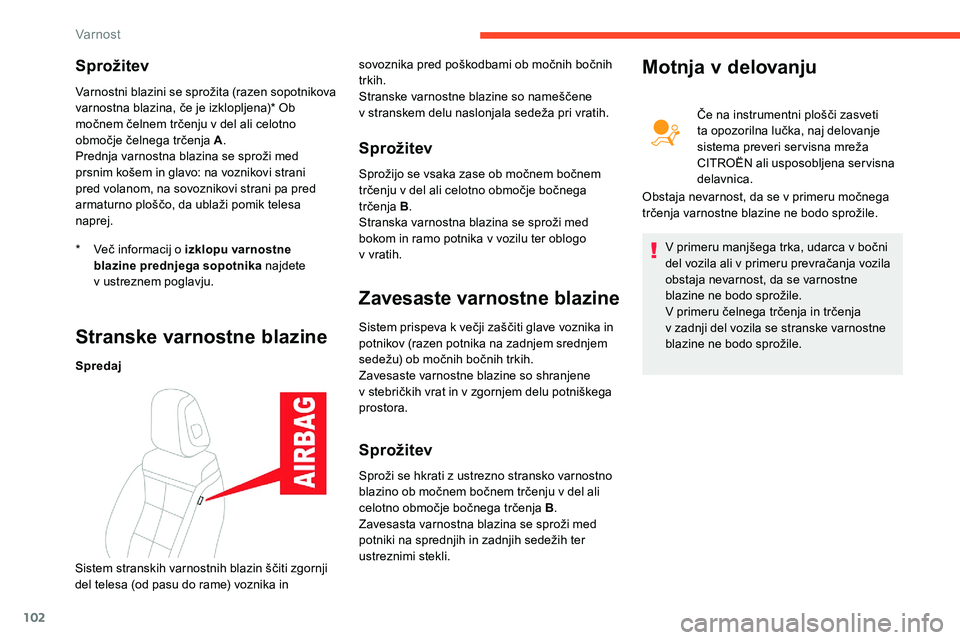 CITROEN C5 AIRCROSS 2020  Navodila Za Uporabo (in Slovenian) 102
Sprožitev
*	 Več	informacij	o	izklopu varnostne 
b lazine prednjega sopotnika najdete 
v
 

ustreznem poglavju.
Varnostni
	
b
 lazini 	
s
 e 	
s
 prožita 	
(
 razen 	
s
 opotnikova 	
v

arnostn
