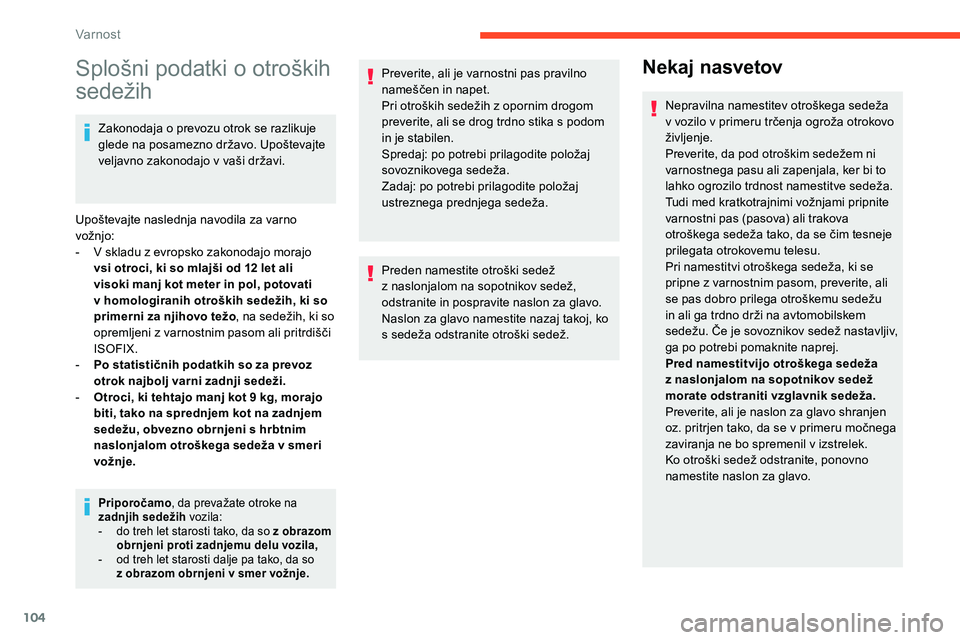 CITROEN C5 AIRCROSS 2020  Navodila Za Uporabo (in Slovenian) 104
Splošni	podatki	o	otroških	
s
edežih
Zakonodaja o prevozu otrok se razlikuje 
g lede 	 na 	 posamezno 	 državo. 	 Upoštevajte 	
v

eljavno 	 zakonodajo 	 v 	 vaši 	 državi.
Upoštevajte
	 n