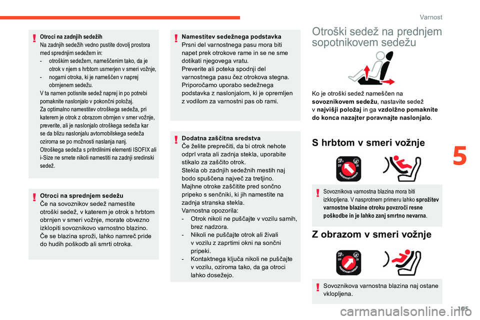 CITROEN C5 AIRCROSS 2020  Navodila Za Uporabo (in Slovenian) 105
Otroci na zadnjih sedežih
Na	 zadnjih 	 sedežih 	 vedno 	 pustite 	 dovolj 	 prostora 	
m

ed 	 sprednjim 	 sedežem 	 in:
-	 otroškim
	 sedežem, 	 nameščenim 	 tako, 	 da 	 je 	
o

trok 	 v